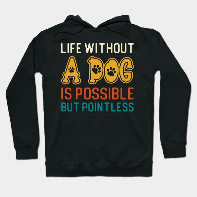 Life Without A Dog Is Possible But Pointless Hoodie by DragonTees